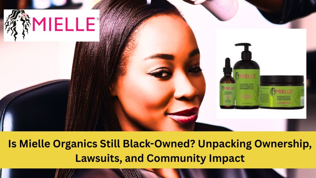 Is Mielle Organics Still Black-Owned? Unpacking Ownership, Lawsuits, and Community&nbsp;Impact