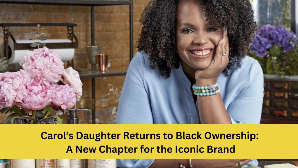 Carol’s Daughter Returns to Black Ownership: A New Chapter for the Iconic&nbsp;Brand